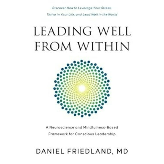 Pre-Owned Leading Well from Within: A Neuroscience and Mindfulness-Based Framework for Conscious Leadership (Paperback) 0997853808 9780997853803