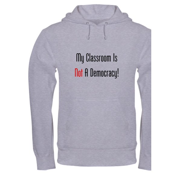 CafePress - My Classroom Is NOT A Democracy! Hoodie - Pullover Hoodie, Hooded Sweatshirt