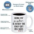 thumbnail image 3 of Funny Mugs For Sister - Being My Sister Is Really The Only Gift You Need 11 Ounce Novelty Coffee Mug, 3 of 6