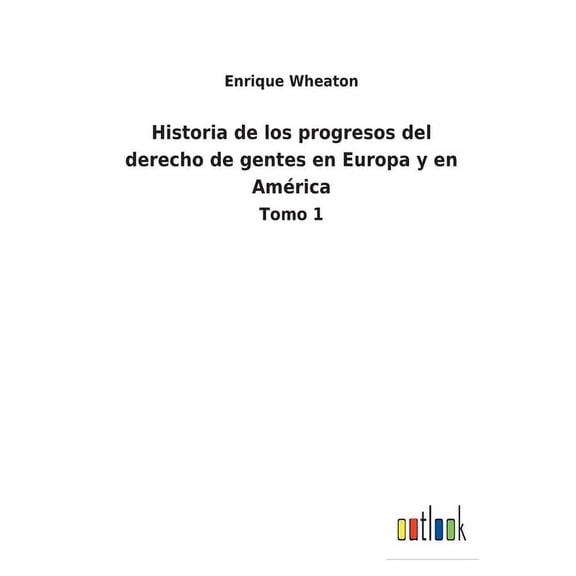 Historia de los progresos del derecho de gentes en Europa y en América : Tomo 1 (Paperback)