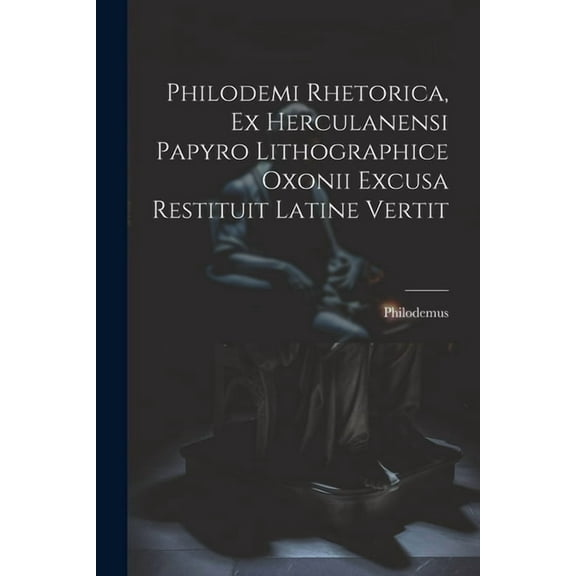 Philodemi Rhetorica, Ex Herculanensi Papyro Lithographice Oxonii Excusa Restituit Latine Vertit (Paperback)