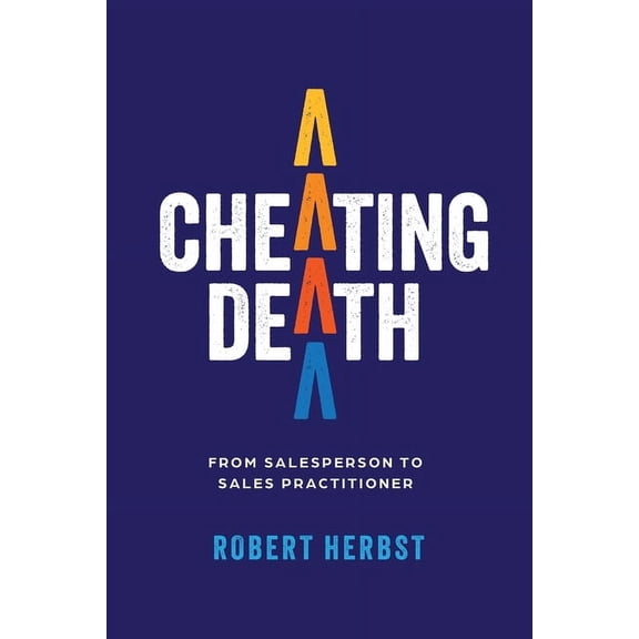 Cheating Death: From Salesperson to Sales Practitioner, Making B2B Sales a Life of Meaning, (Paperback)