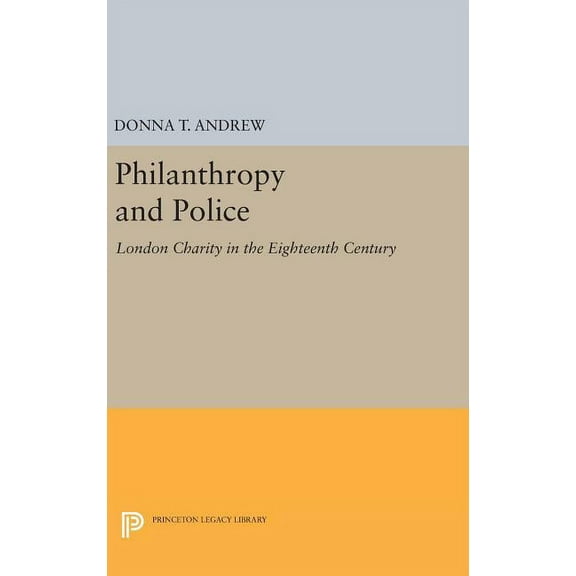 Princeton Legacy Library Philanthropy and Police: London Charity in the Eighteenth Century, Book 1037, (Hardcover)