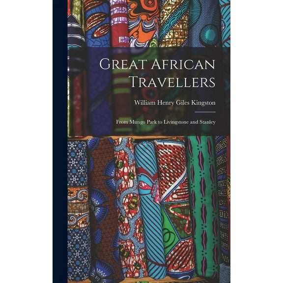 Great African Travellers: From Mungo Park to Livingstone and Stanley (Hardcover)
