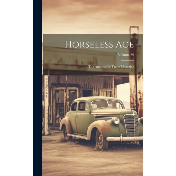 Horseless Age: The Automobile Trade Magazine; Volume 39 (Hardcover)