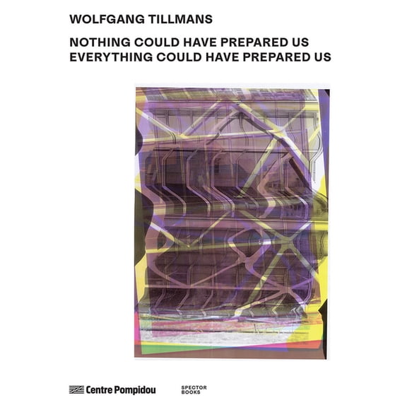 Wolfgang Tillmans: Nothing Could Have Prepared Us - Everything Could Have Prepared Us, (Paperback)