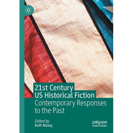 21st Century Us Historical Fiction: Contemporary Responses to the Past (Paperback)