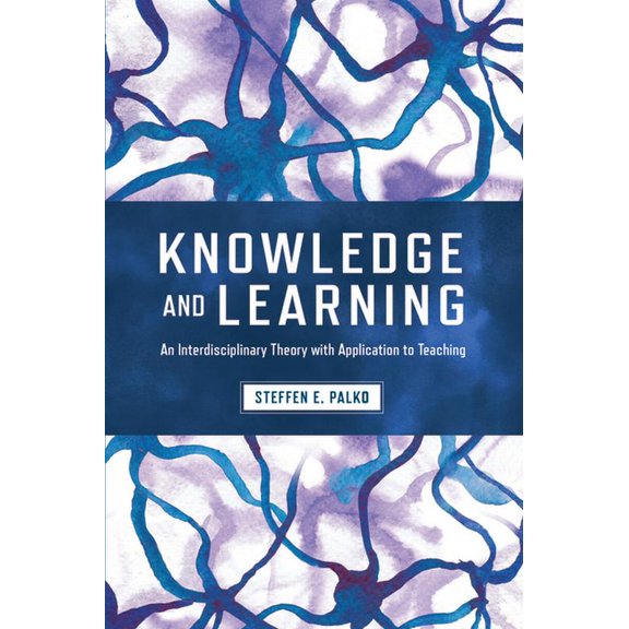 Knowledge and Learning: An Interdisciplinary Theory with Application to Teaching, (Paperback)