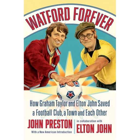 Watford Forever: How Graham Taylor and Elton John Saved a Football Club, a Town and Each Other, (Hardcover)