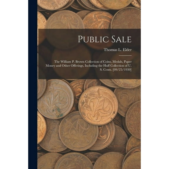 Public Sale: the William P. Brown Collection of Coins, Medals, Paper Money and Other Offerings, Including the Huff Colle, (Paperback)