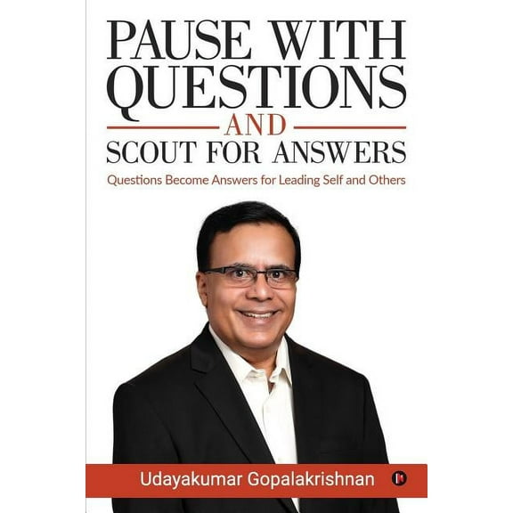 Pause with Questions and Scout for Answers: Questions Become Answers for Leading Self and Others (Paperback)