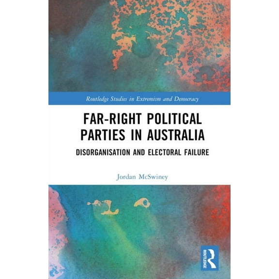 Routledge Studies in Extremism and Democ Far-Right Political Parties in Australia: Disorganisation and Electoral Failure, (Hardcover)
