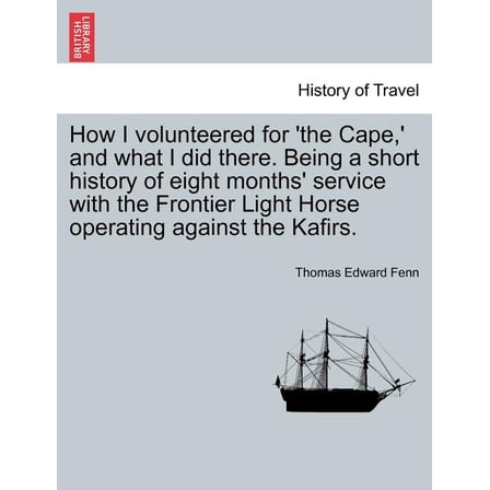 How I Volunteered for 'The Cape, ' and What I Did There. Being a Short History of Eight Months' (Paperback) by Thomas Edward Fenn
