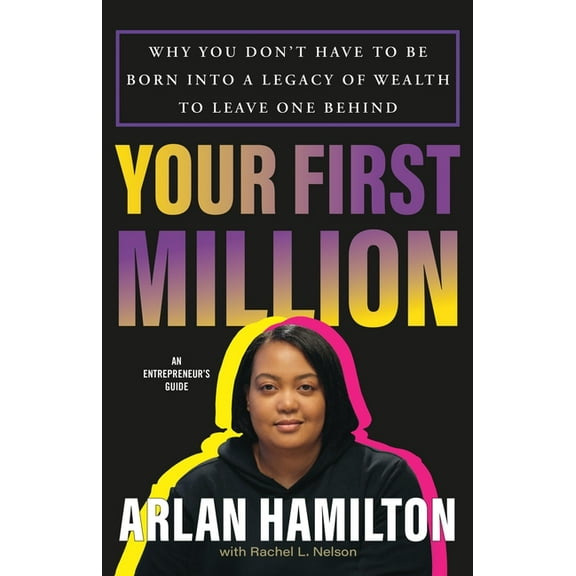 Your First Million: Why You Don't Have to Be Born Into a Legacy of Wealth to Leave One Behind, (Hardcover)