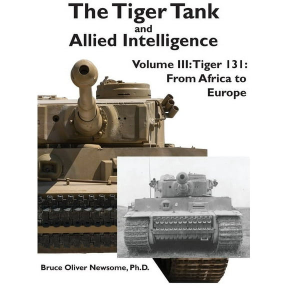 The Tiger Tank and Allied Intelligence The Tiger Tank and Allied Intelligence: Tiger 131: From Africa to Europe, Book 3, (Hardcover)