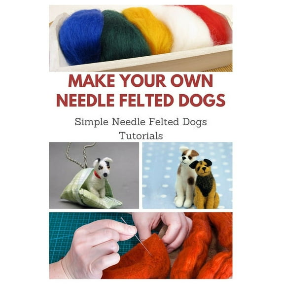 Make Your Own Needle Felted Dogs: Simple Needle Felted Dogs Tutorials (Paperback)