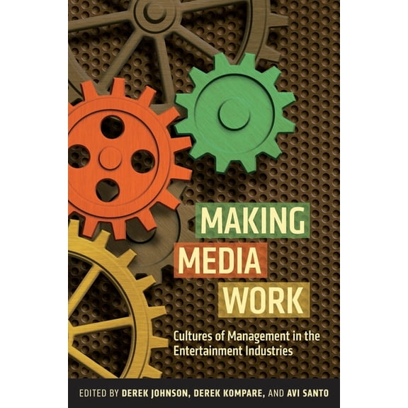 Critical Cultural Communication Making Media Work: Cultures of Management in the Entertainment Industries, Book 17, (Paperback)