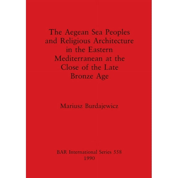 BAR International: The Aegean Sea Peoples and Religious Architecture in the Eastern Mediterranean at the Close of the Late Bronze Age (Paperback)