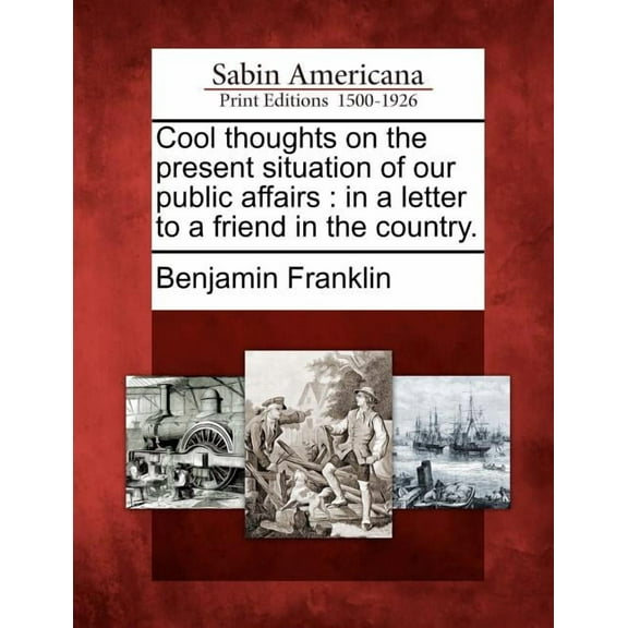 Cool Thoughts on the Present Situation of Our Public Affairs : In a Letter to a Friend in the Country.