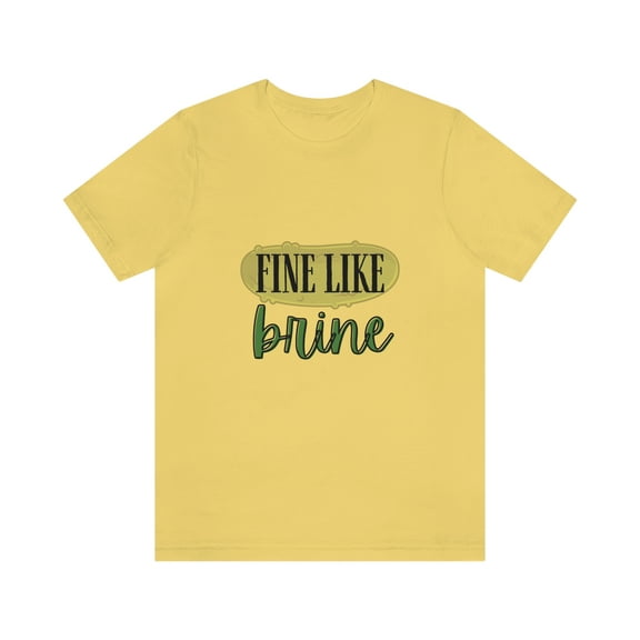 Fine Like Brine T-shirt, Unisex Funny Pickle Lover Short Sleeve Tee, Yellow, Large