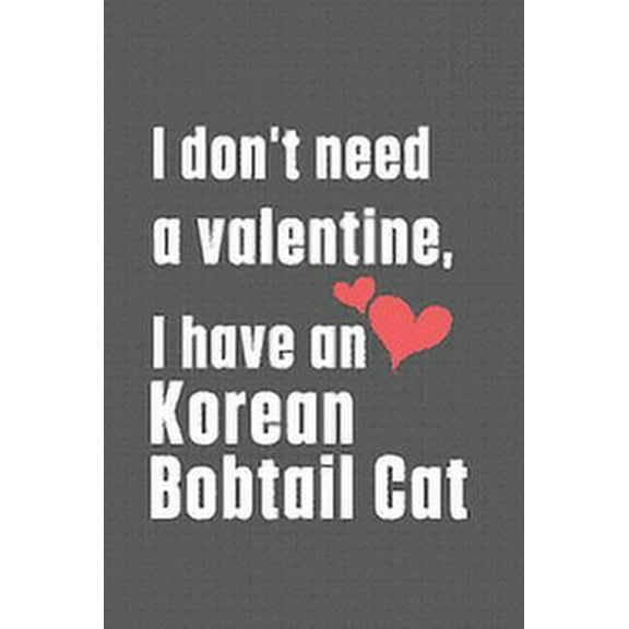 I don't need a valentine, I have a Korean Bobtail Cat: For Korean Bobtail Cat Fans, (Paperback)