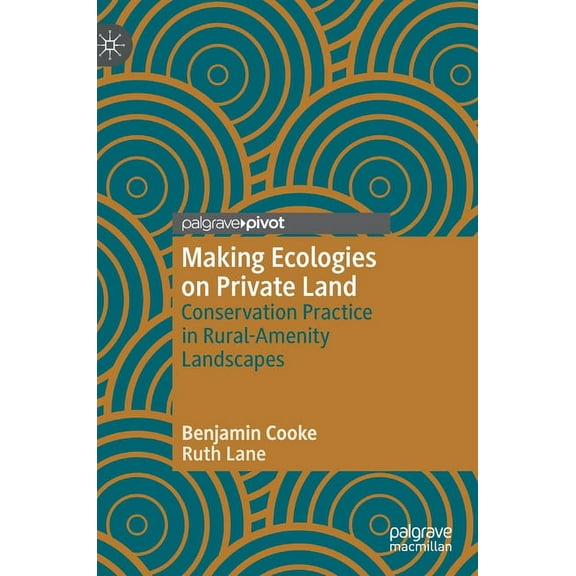 Making Ecologies on Private Land: Conservation Practice in Rural-Amenity Landscapes, (Hardcover)