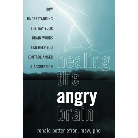 Healing the Angry Brain : How Understanding the Way Your Brain Works Can Help You Control Anger and (Best Way To Control Anger)