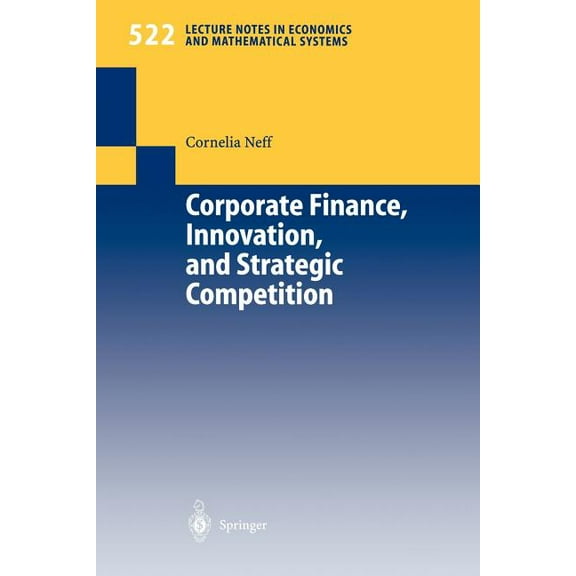 Lecture Notes in Economic and Mathematic Corporate Finance, Innovation, and Strategic Competition, Book 522, (Paperback)
