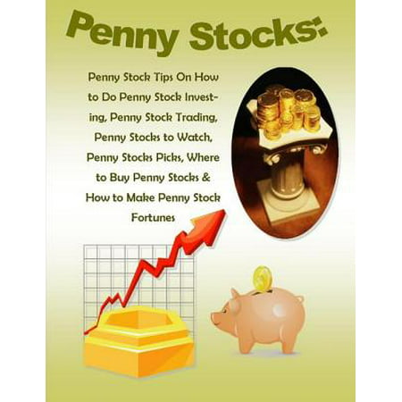 Penny Stocks: Penny Stock Tips On How to Do Penny Stock Investing, Penny Stock Trading, Penny Stocks to Watch, Penny Stocks Picks, Where to Buy Penny Stocks & How to Make Penny Stock Fortunes -