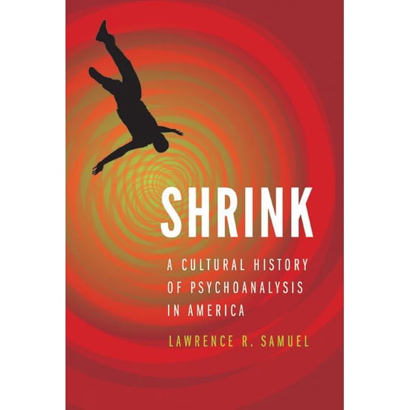 Shrink: A Cultural History of Psychoanalysis in America, (Hardcover)