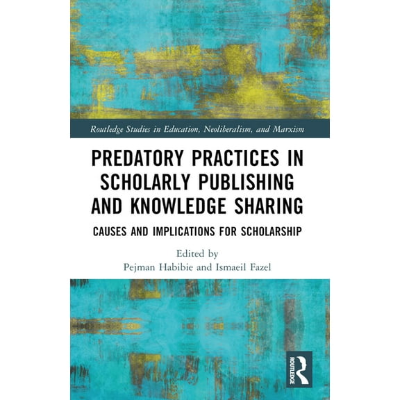 Routledge Studies in Education, Neoliber Predatory Practices in Scholarly Publishing and Knowledge Sharing: Causes and Implications for Scholarship, (Paperback)