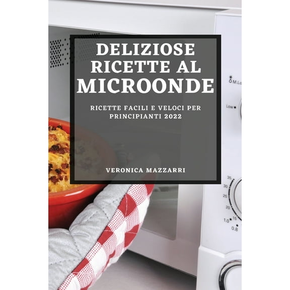 Deliziose Ricette Al Microonde 2022: Ricette Facili E Veloci Per Principianti, (Paperback)