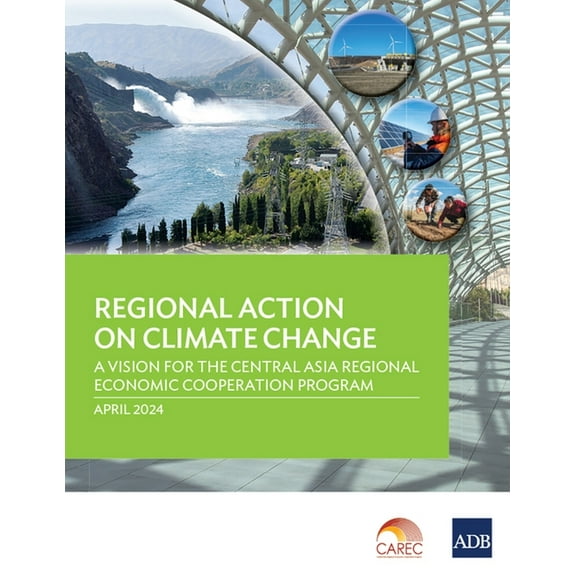 Regional Action on Climate Change: A Vision for the Central Asia Regional Economic Cooperation Program, (Paperback)