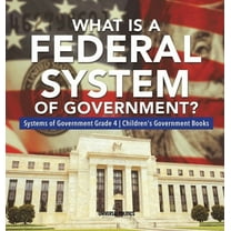 What Is a Federal System of Government? Systems of Government Grade 4 Children's Government Books (Hardcover)