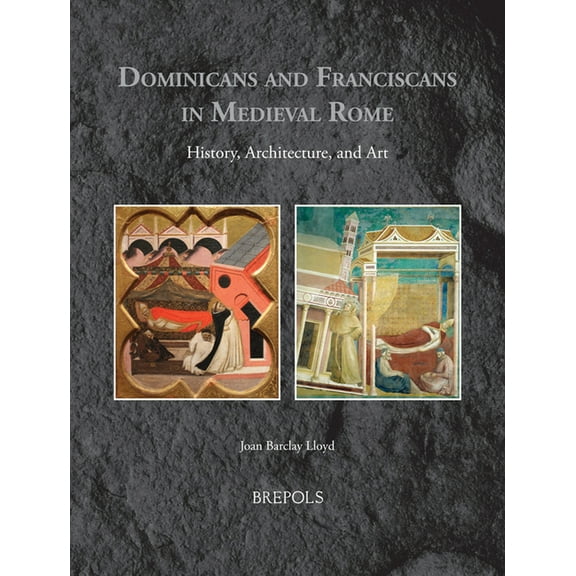 Medieval Monastic Studies Dominicans and Franciscans in Medieval Rome: History, Architecture, and Art, Book 6, (Hardcover)