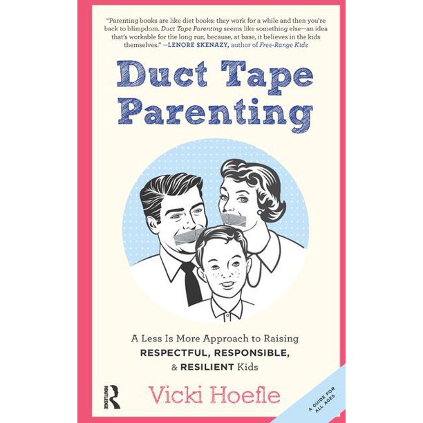 Duct Tape Parenting : A Less Is More Approach to Raising ...