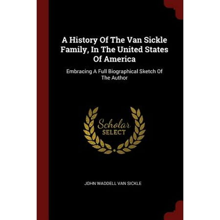 A History of the Van Sickle Family, in the United States of America : Embracing a Full Biographical Sketch of the (Best Family Van 2019)
