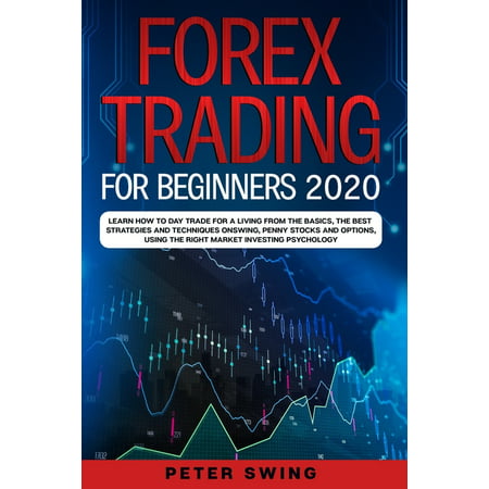 Forex Trading For Beginners 2020: Learn How To Day Trade For a Living from the Basics, The Best Strategies and Techniques on Swing, Penny Stocks and (Best Way To Learn Forex Trading)