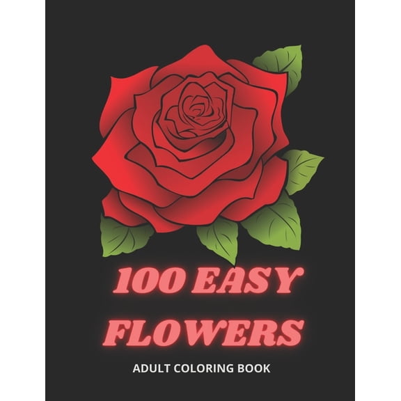 100 Easy Flowers Adult Coloring Book : Beautiful Flowers Coloring Pages with Large Print for Adult Relaxation Perfect Coloring Book for Seniors (Paperback)