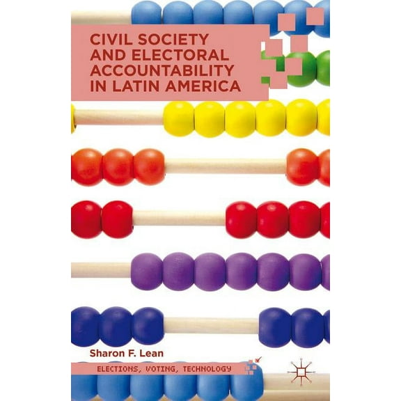 Elections, Voting, Technology Civil Society and Electoral Accountability in Latin America, (Hardcover)