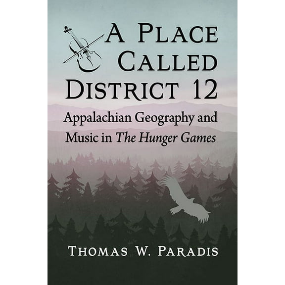 A Place Called District 12: Appalachian Geography and Music in The Hunger Games, (Paperback)