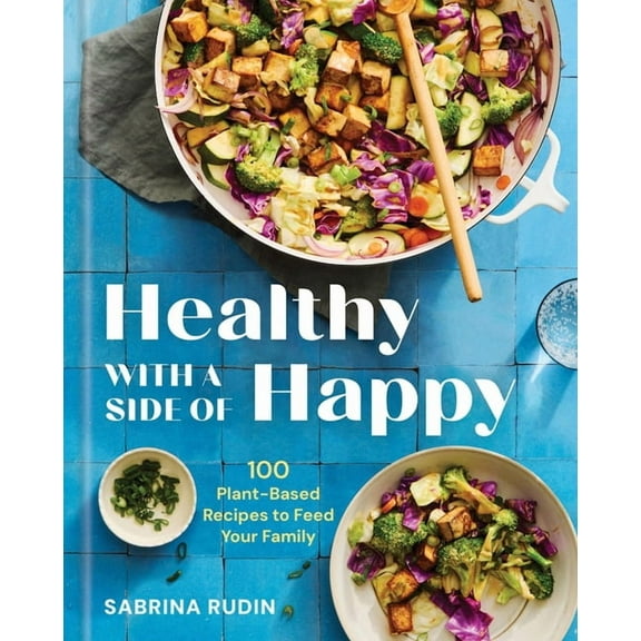 Healthy with a Side of Happy: 100 Plant-Based Recipes to Feed Your Family, (Hardcover)