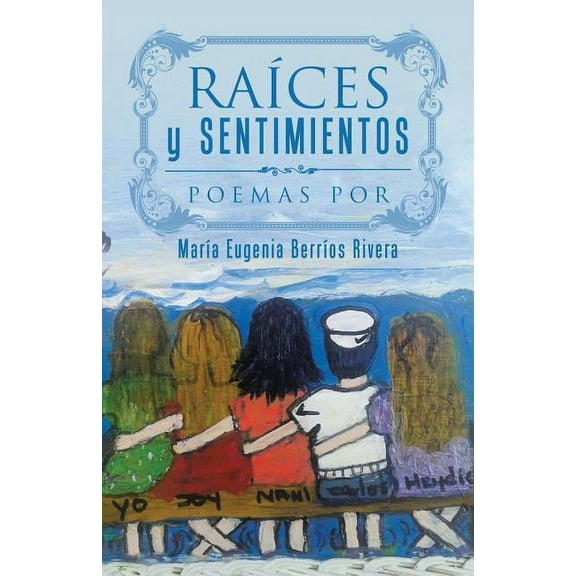 Ra?ces Y Sentimientos : Poemas Por