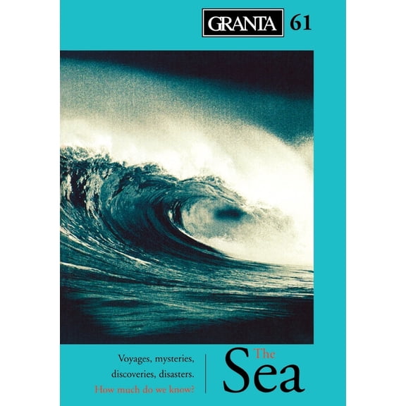 Granta 61: The Sea: The Sea - Voyages, Mysteries, Discoveries, Disasters : How Much Do We Know? (Granta: The Magazine of New Writing) - Jack, Ian