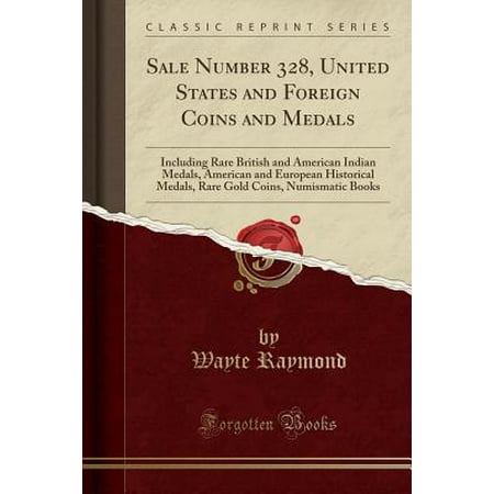 United States Rare Coins - Sale Number 328, United States and Foreign Coins and Medals : Including Rare British and American Indian Medals, American and European Historical Medals, Rare Gold Coins, Numismatic Books (Classic Reprint)