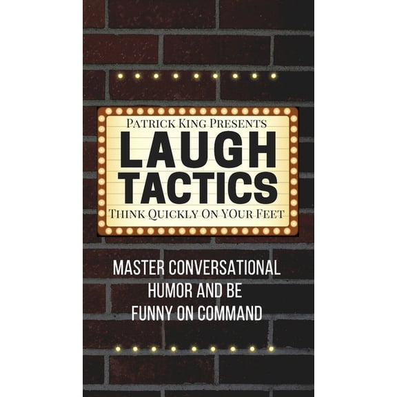 Laugh Tactics: Master Conversational Humor and Be Funny On Command - Think Quickly On Your Feet, (Hardcover)
