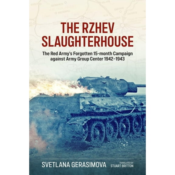 The Rzhev Slaughterhouse: The Red Army's Forgotten 15-Month Campaign Against Army Group Center 1942-1943, (Paperback)