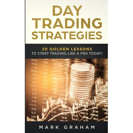 Day Trading Strategies: 20 Golden Lessons to Start Trading Like a PRO Today! Learn Stock Trading and Investing for Complete Beginners. Day Trading for Beginners, Forex Trading, Options Trading & (Best Way To Learn Forex Trading)