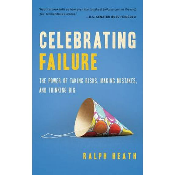 Pre-Owned Celebrating Failure: The Power of Taking Risks, Making Mistakes, and Thinking Big (Paperback) 1601630646 9781601630643