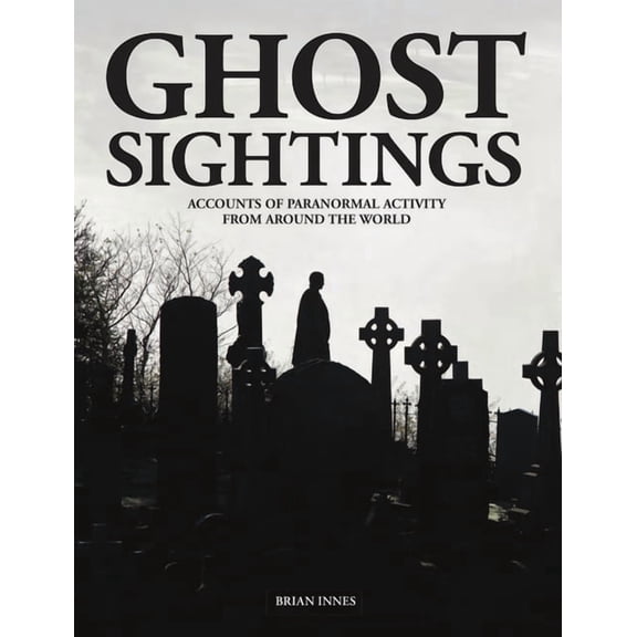 Unexplained Ghost Sightings: Accounts of Paranormal Activity from Around the World, (Hardcover)